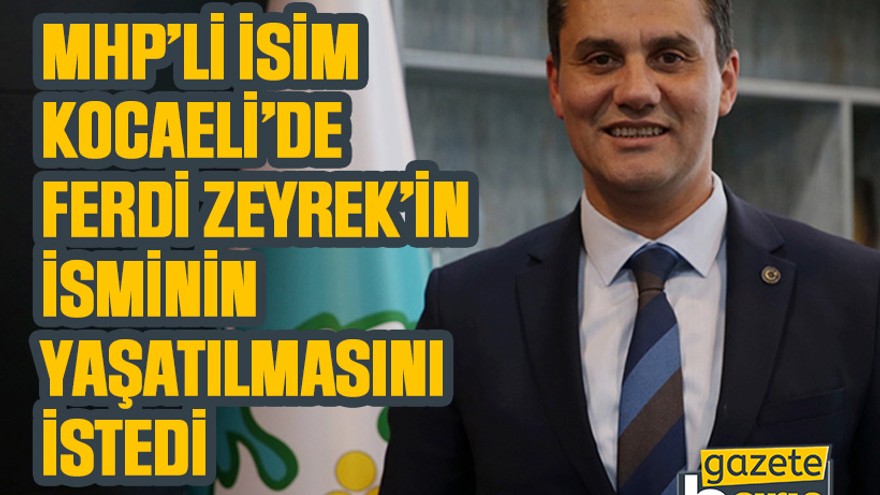 MHP’li isim Kocaeli’de Ferdi Zeyrek’in isminin yaşatılmasını istedi