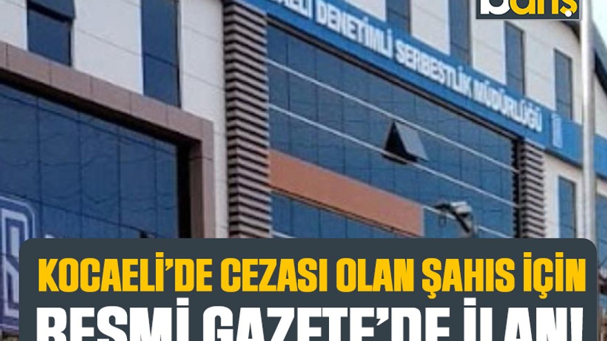 Kocaeli’de cezası olan şahıs için Resmi Gazete’de ilan!