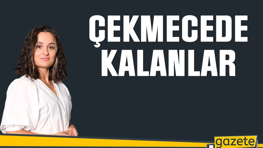 Çekmecede kalanlar