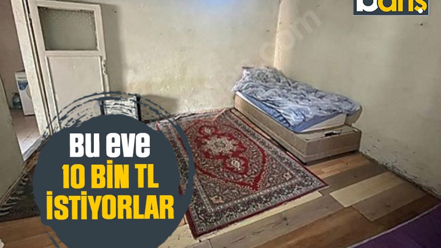 Bu eve 10 bin TL istiyorlar…