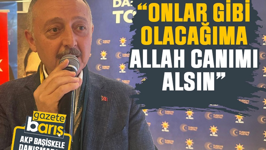 Büyükakın: “Onlar gibi olacağıma Allah canımı alsın”