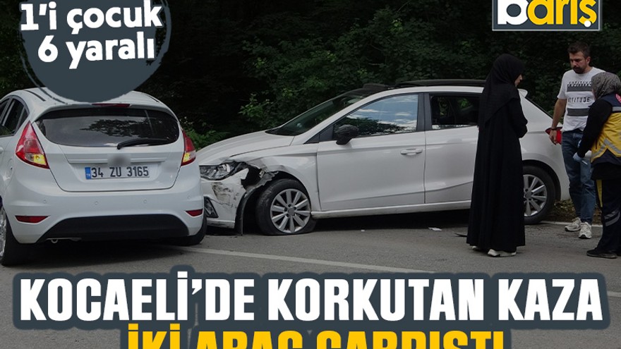 Kocaeli’de korkutan kaza: İki araç çarpıştı, 1’i çocuk 6 yaralı