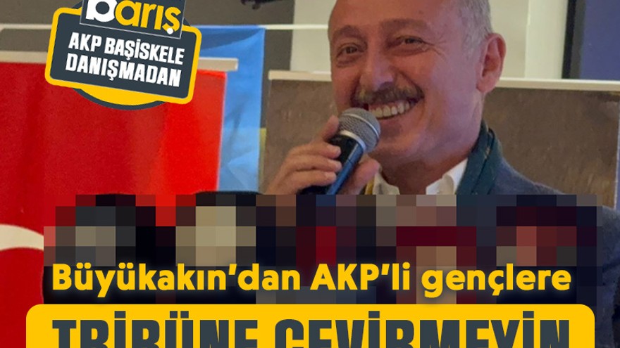 Büyükakın’dan AKP’li gençlere: Tribüne çevirmeyin