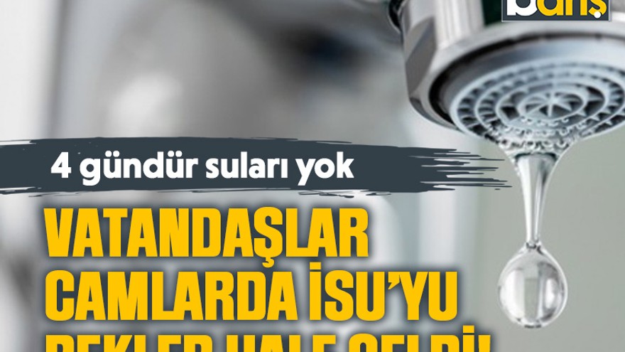 Vatandaşlar camlarda İSU’yu bekler hale geldi!