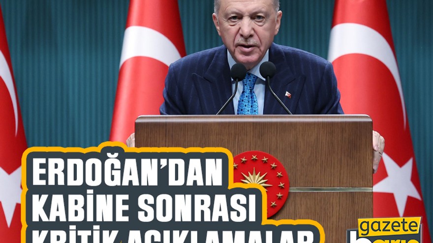 Erdoğan’dan kabine sonrası kritik açıklamalar
