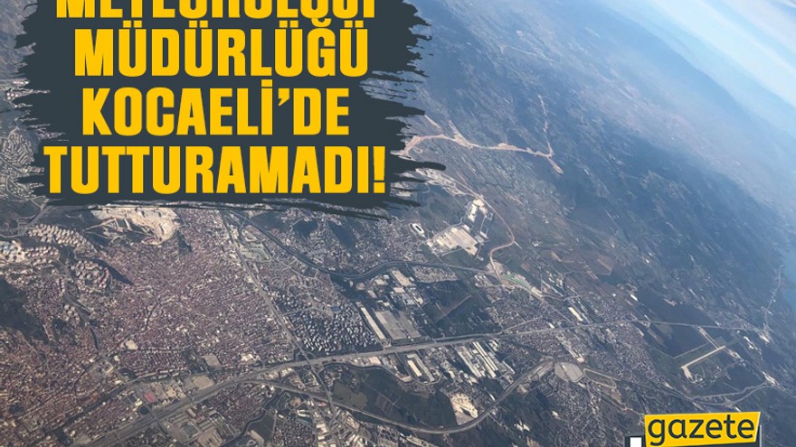 Meteoroloji Müdürlüğü Kocaeli’de tutturamadı!