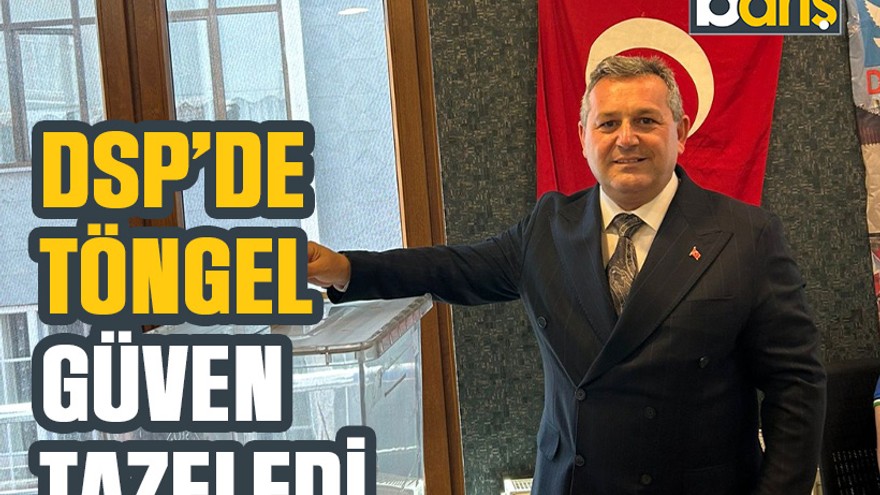 DSP’de Töngel güven tazeledi