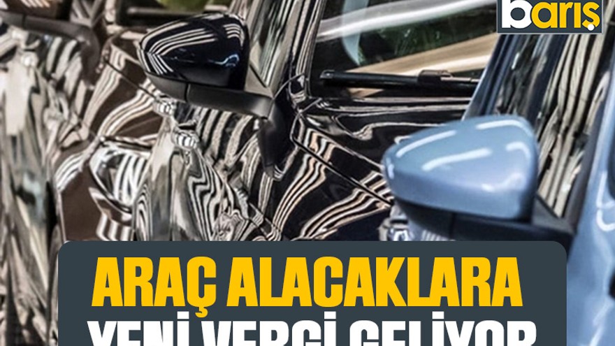 Araç alacaklara yeni vergi geliyor