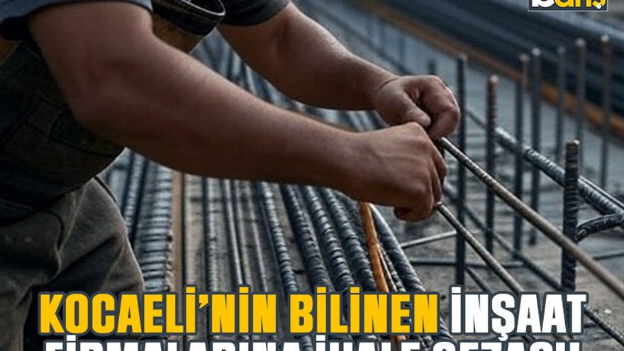 Kocaeli’nin bilinen inşaat firmalarına ihale cezası!