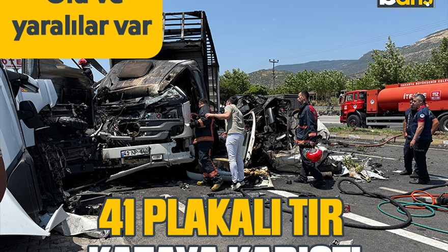 41 plakalı tır kazaya karıştı: Ölü ve yaralılar var