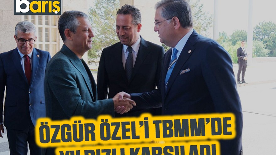 Özgür Özel’i TBMM’de Yıldızlı karşıladı