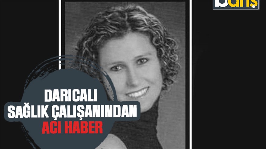 Darıcalı sağlık çalışanından acı haber