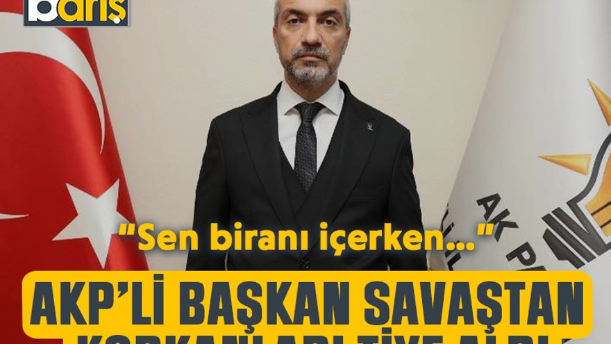 AKP’li başkan savaştan korkanları tiye aldı “Sen biranı içerken…”