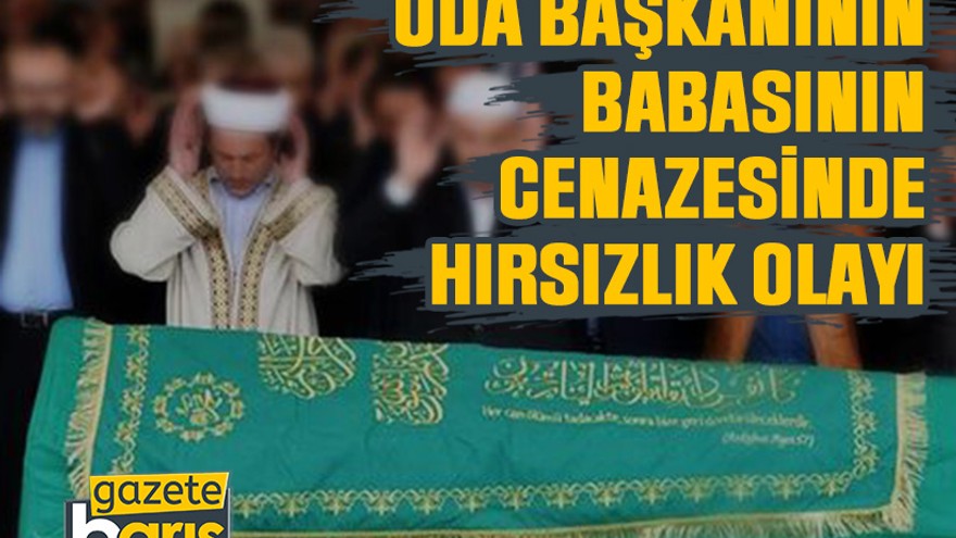 Oda başkanının babasının cenazesinde hırsızlık olayı