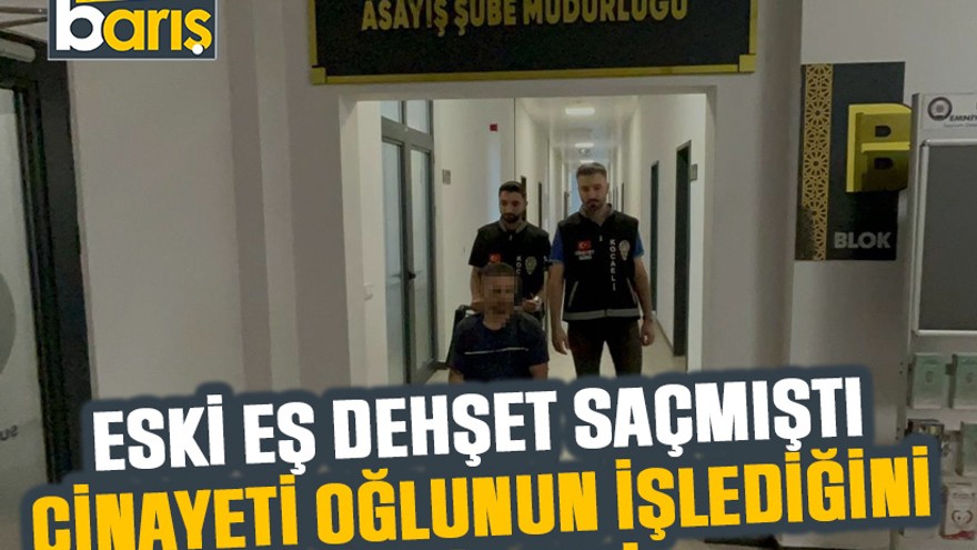 Kocaeli'de eski eş dehşet saçmıştı, cinayeti oğlunun işlediğini iddia etti