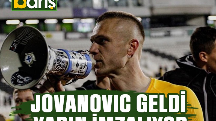 Jovanovic geldi, yarın imzalıyor