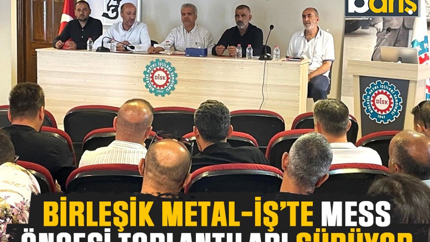 Birleşik Metal-İş’te MESS öncesi toplantıları sürüyor