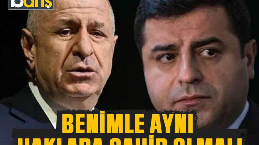 Özdağ'dan Demirtaş'a destek: Benimle aynı haklara sahip olmalı