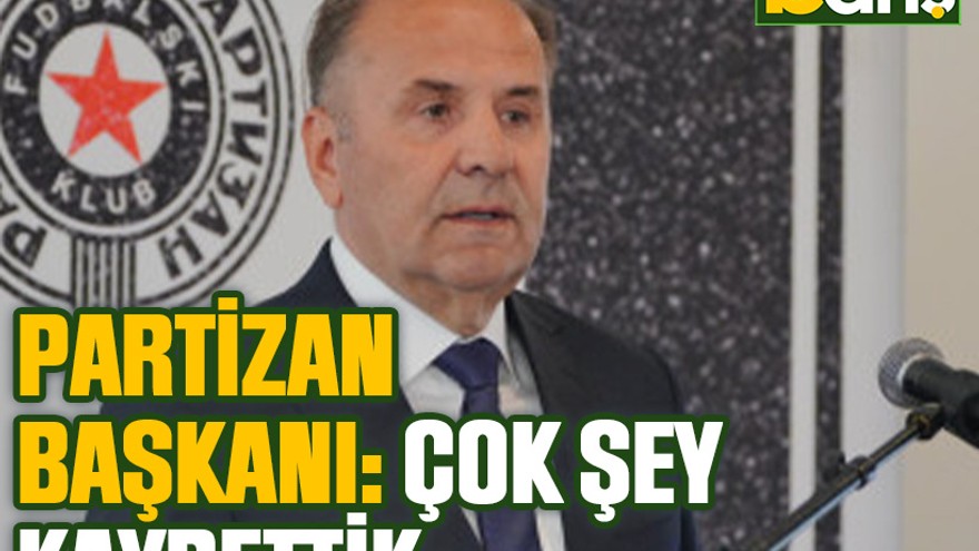 Partizan Başkanı: Çok şey kaybettik