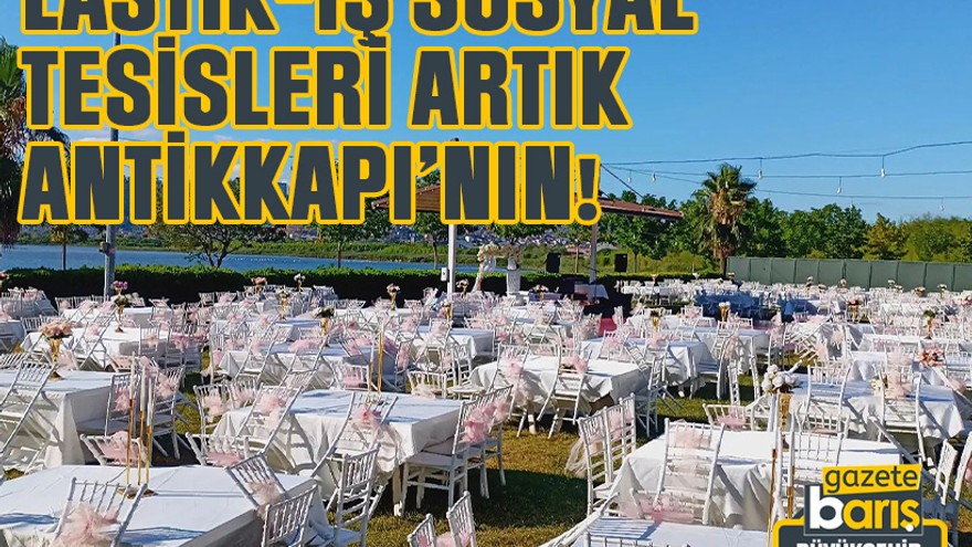 Lastik-İş Sosyal Tesisleri artık Antikkapı’nın!