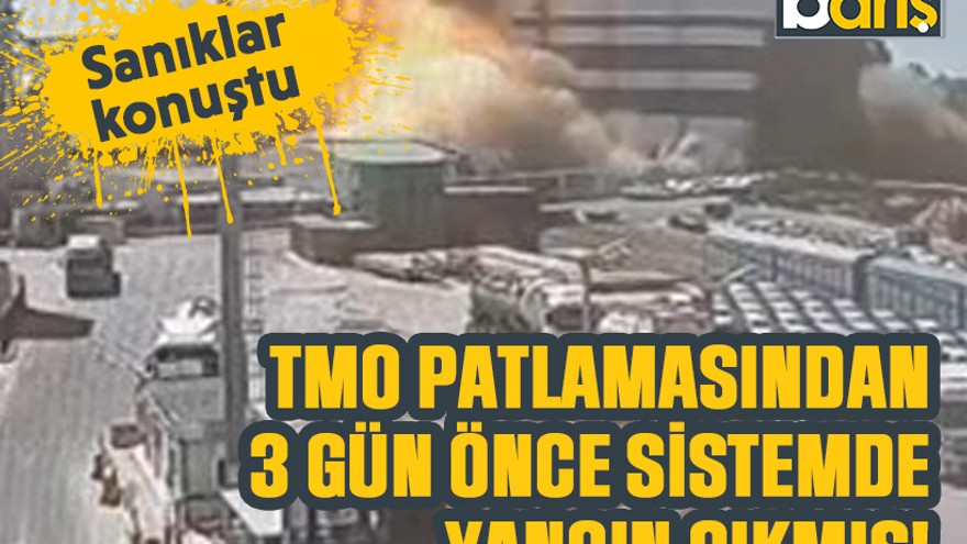 Sanıklar konuştu: TMO patlamasından 3 gün önce sistemde yangın çıkmış!