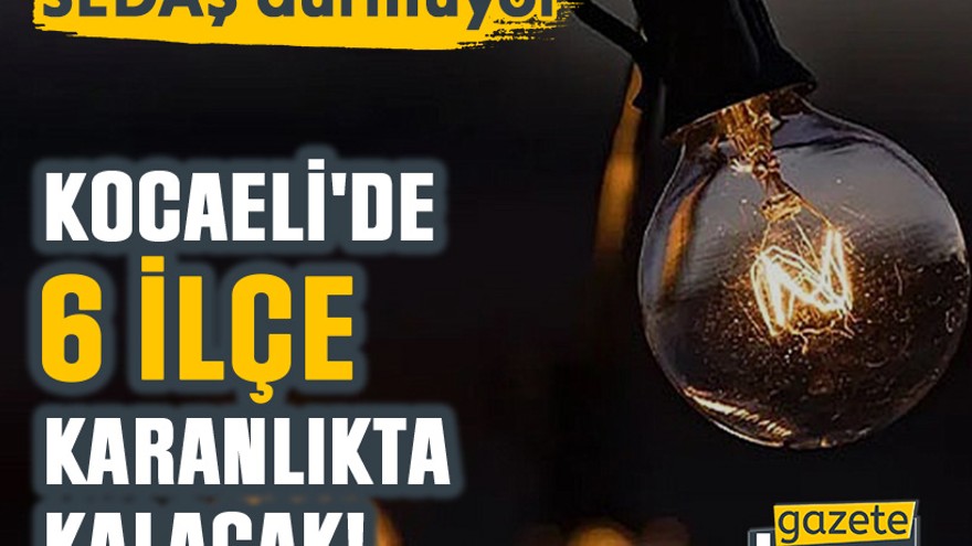 SEDAŞ durmuyor: Kocaeli'de 6 ilçe karanlıkta kalacak!