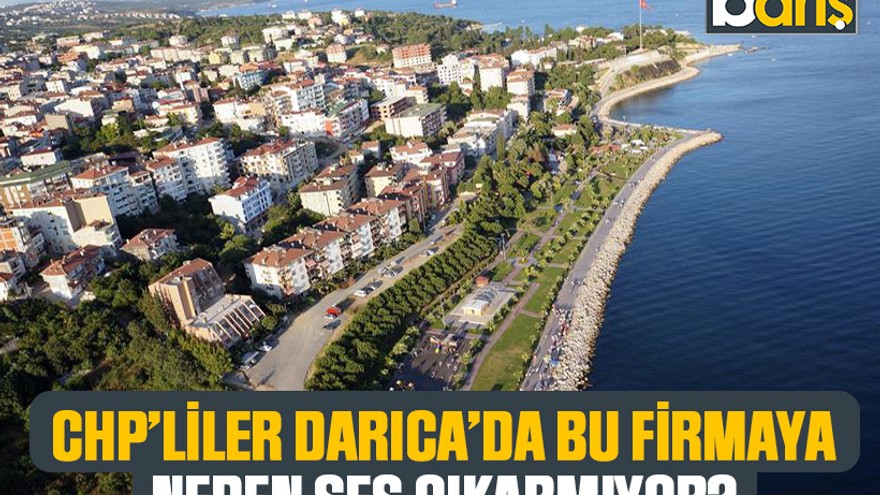CHP’liler Darıca’da bu firmaya neden ses çıkarmıyor?