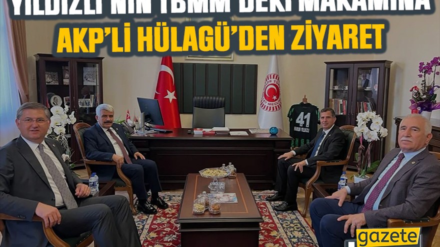 Yıldızlı’nın TBMM’deki makamına AKP’li Hülagü’den ziyaret