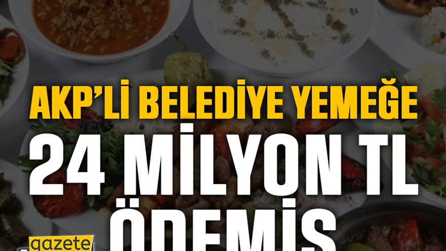 Kocaeli’de AKP’li belediye yemeğe 24 Milyon TL ödemiş
