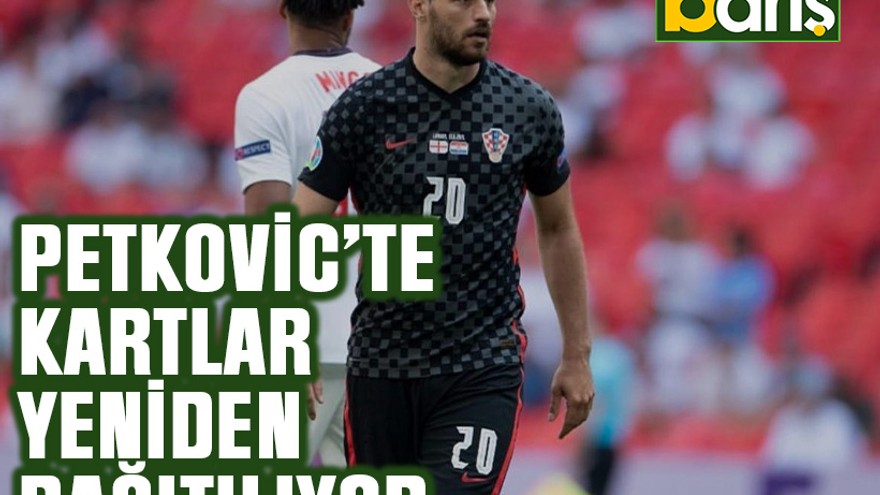 Petkovic’te kartlar yeniden dağıtılıyor