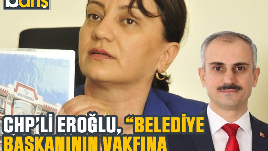 CHP’li Eroğlu, “Belediye başkanının vakfına kimler bağış yaptı?”