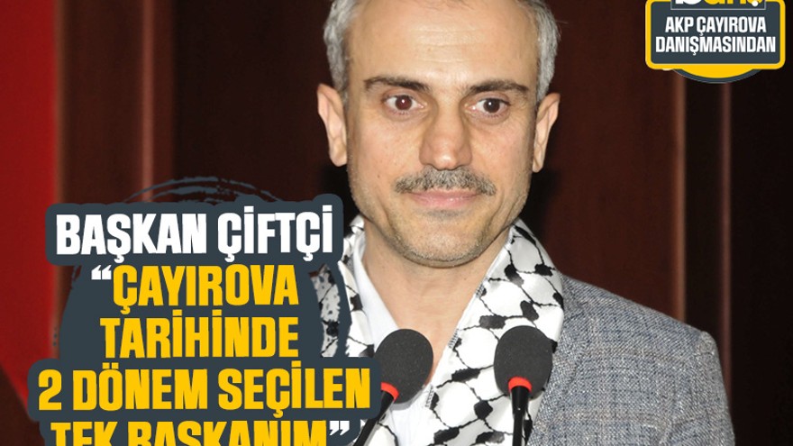 Başkan Çiftçi, “Çayırova tarihinde 2 dönem seçilen tek başkanım”