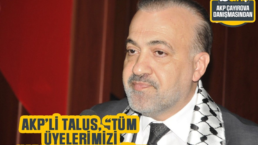 AKP’li Talus, “Tüm üyelerimizi kapı kapı gezeceğiz”