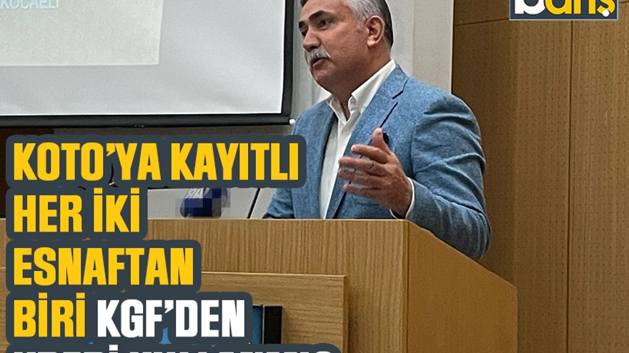 KOTO’ya kayıtlı her iki esnaftan biri KGF’den kredi kullanmış