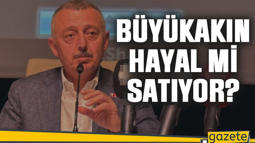 Büyükakın hayal mi satıyor?