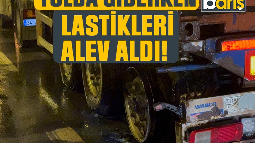 Yolda giderken lastikleri alev aldı!