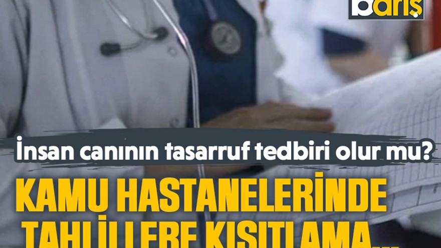 İnsan canının tasarruf tedbiri olur mu? Kamu hastanelerinde tahlillere kısıtlama...