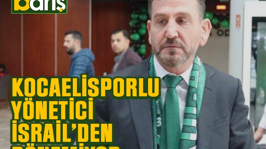 Kocaelisporlu yönetici İsrail’den dönemiyor