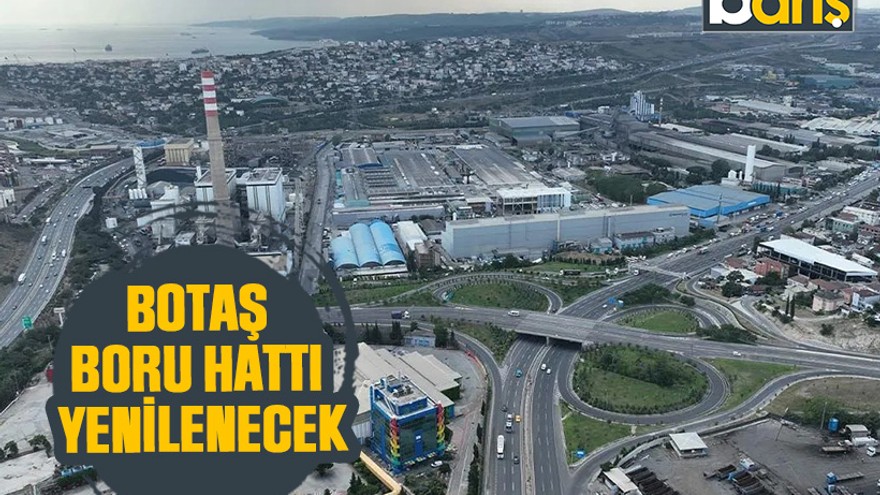 Kocaeli’de BOTAŞ Boru Hattı yenilenecek
