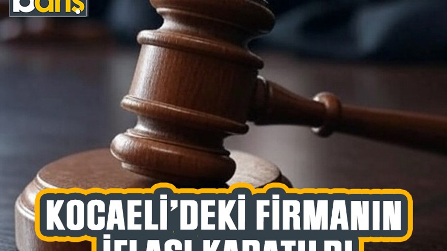 Kocaeli’deki firmanın iflası kapatıldı