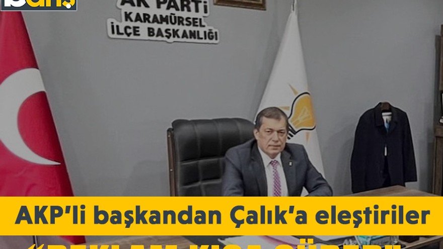AKP’li başkandan Çalık’a eleştiriler: “Reklam kısa sürer”