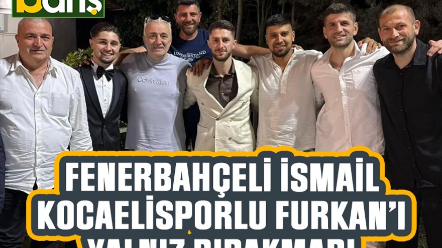 Fenerbahçeli İsmail, Kocaelisporlu Furkan’ı yalnız bırakmadı