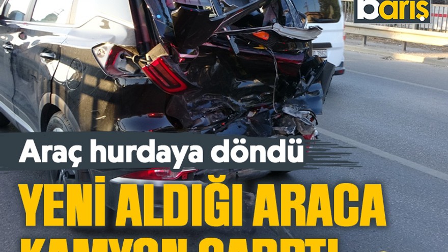 Kocaeli’de yeni aldığı araca kamyon çarptı