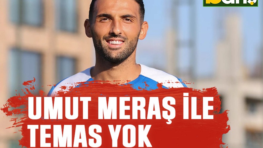 Umut Meraş ile temas yok