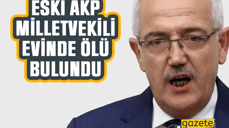 Eski AKP Milletvekili evinde ölü bulundu