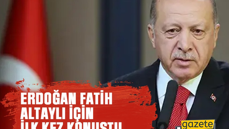 Erdoğan tutuklanan Fatih Altaylı için ilk kez konuştu