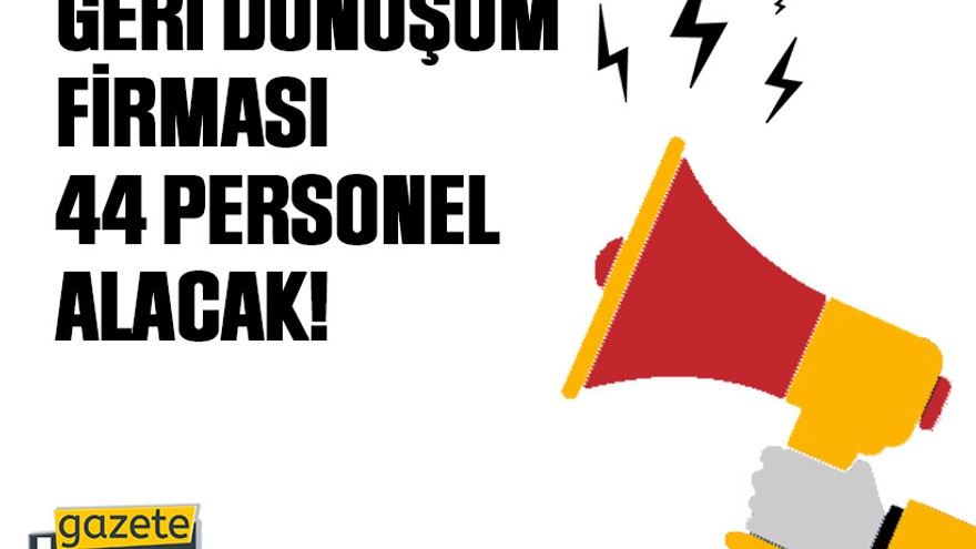 Geri dönüşüm firması 44 personel alacak!