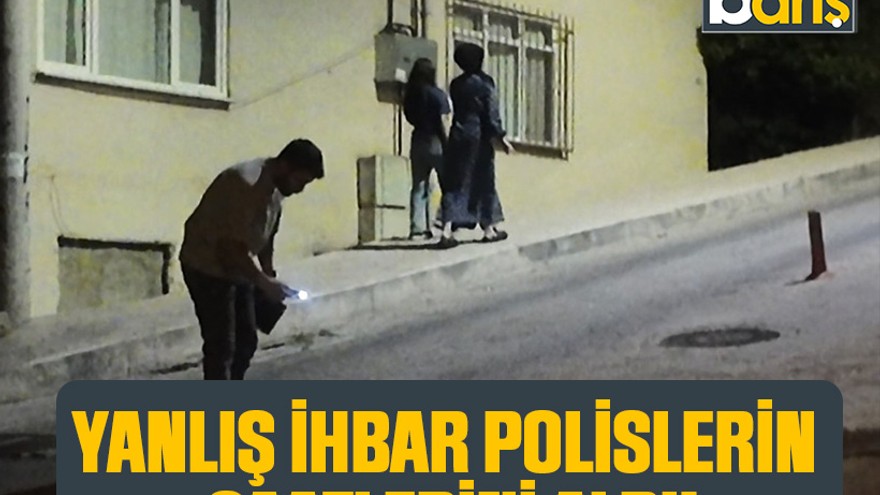 Yanlış ihbar polislerin saatlerini aldı!