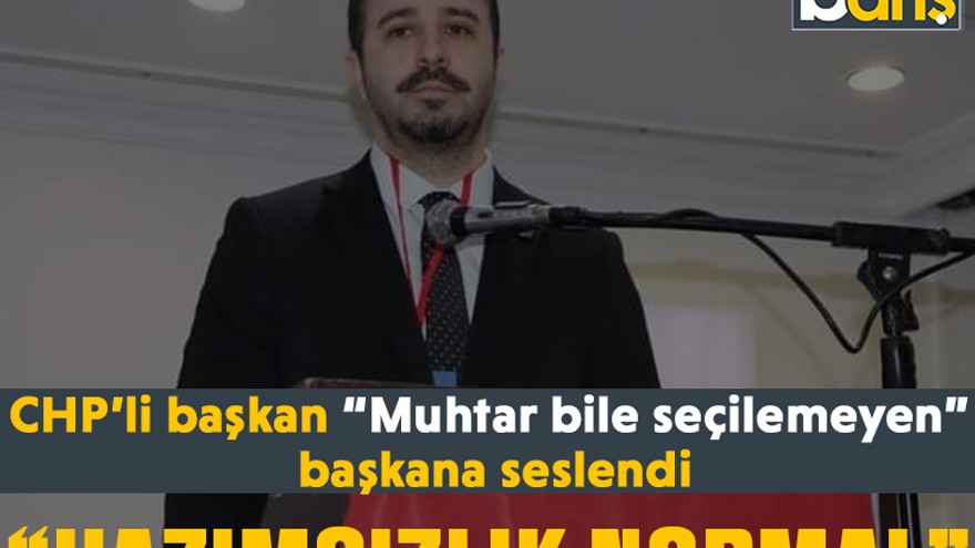 CHP’li başkan “Muhtar bile seçilemeyen” başkana seslendi “Hazımsızlık normal”