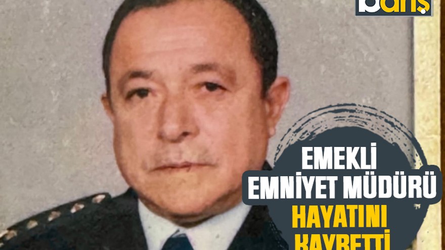 Emekli emniyet müdürü hayatını kaybetti